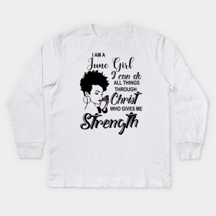 I Am A June Girl I Can Do All Things Through Christ Gives Me Strength Kids Long Sleeve T-Shirt